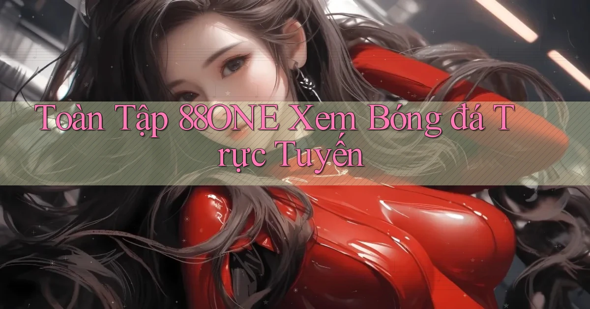 toàn tập 88one xem bóng đá trực tuyến