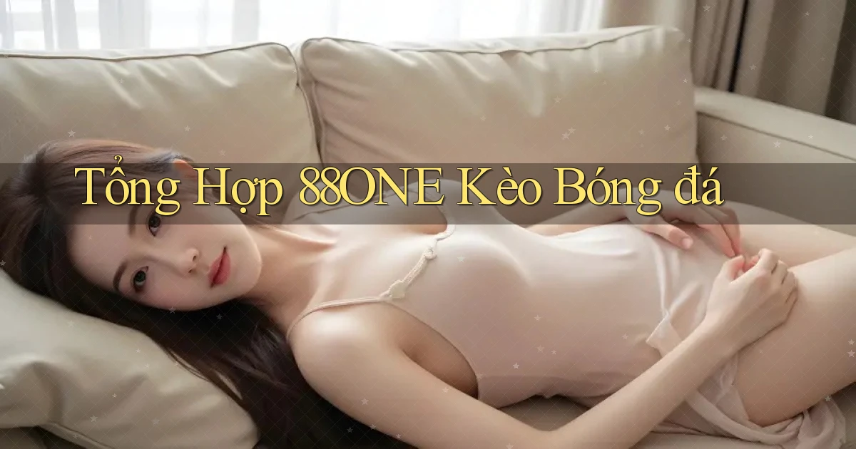 tổng hợp 88one kèo bóng đá