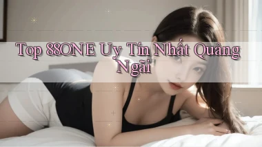 top 88one uy tín nhất Quảng Ngãi
