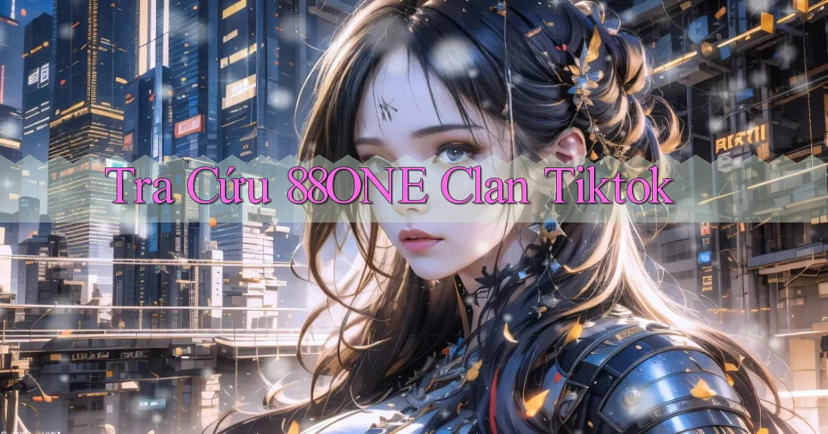 tra cứu 88one clan tiktok