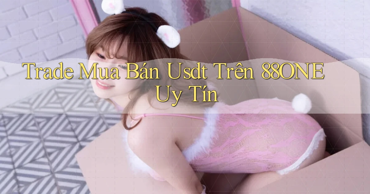 trade mua bán usdt trên 88one uy tín