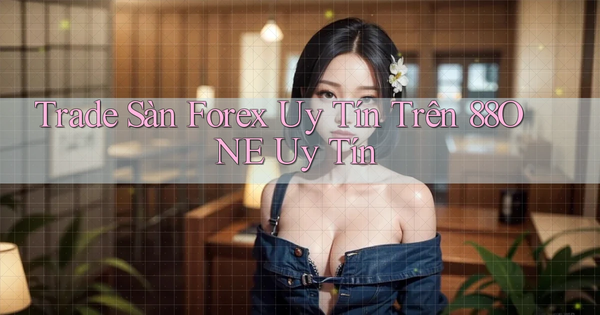 trade sàn forex uy tín trên 88one uy tín