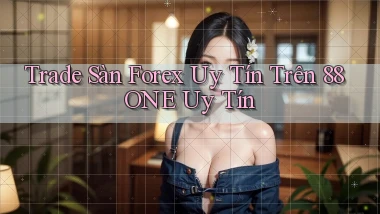trade sàn forex uy tín trên 88one uy tín