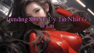 trending 88one uy tín nhất Gia Lai
