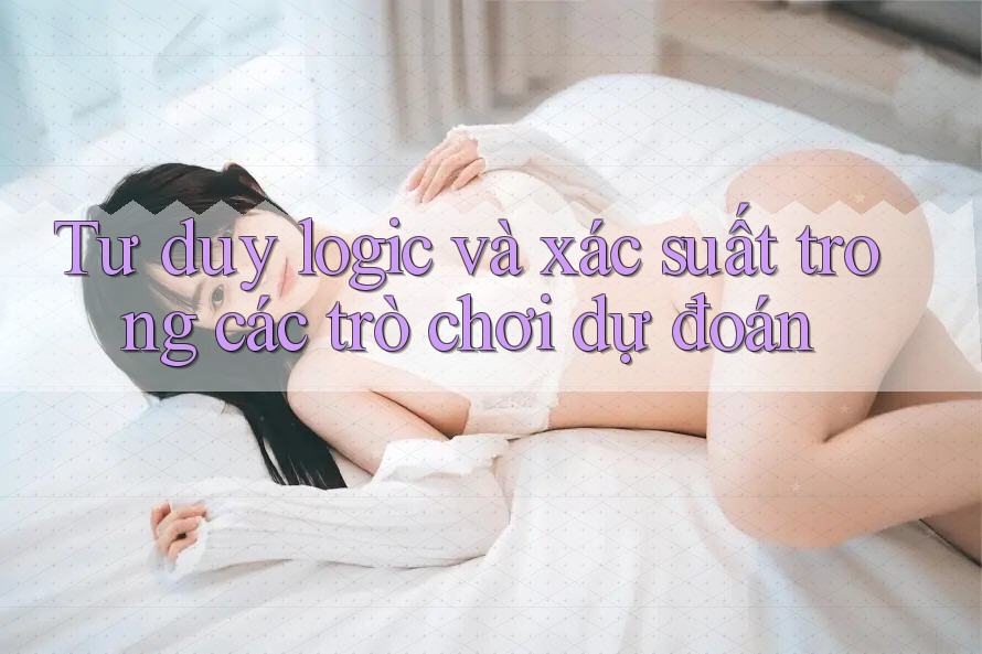 Tư duy logic và xác suất trong các trò chơi dự đoán Tư duy logic và xác suất trong các trò chơi dự đoán