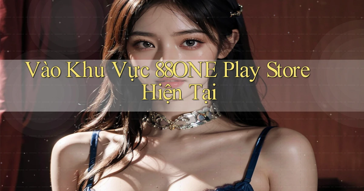 vào khu vực 88one play store hiện tại