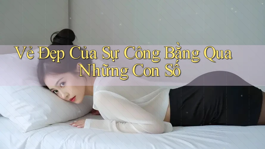 Vẻ Đẹp Của Sự Công Bằng Qua Những Con Số Vẻ Đẹp Của Sự Công Bằng Qua Những Con Số
