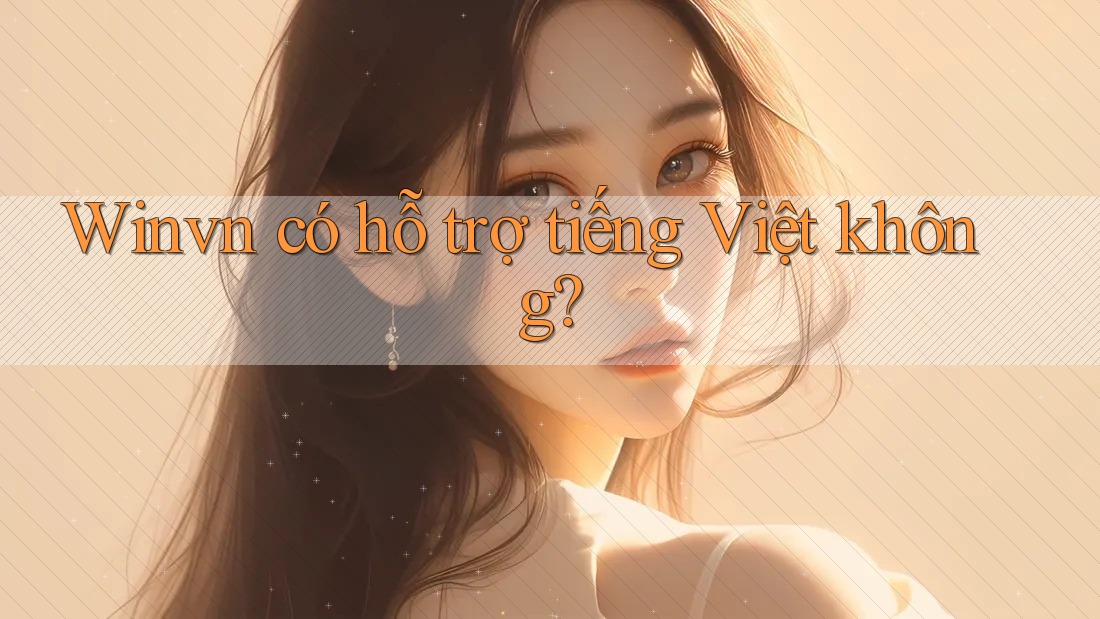Winvn có hỗ trợ tiếng Việt không? Winvn có hỗ trợ tiếng Việt không?