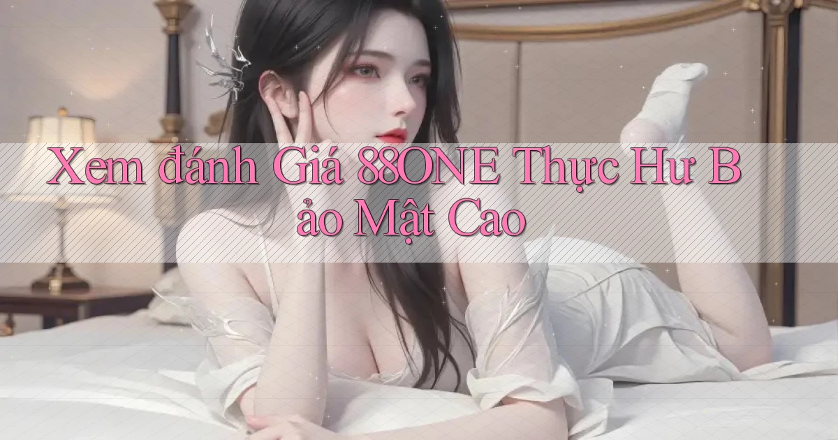 xem đánh giá 88one thực hư bảo mật cao