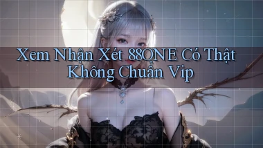 xem nhận xét 88one có thật không chuẩn vip