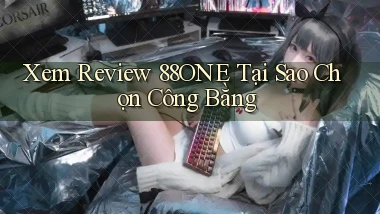 xem review 88one tại sao chọn công bằng